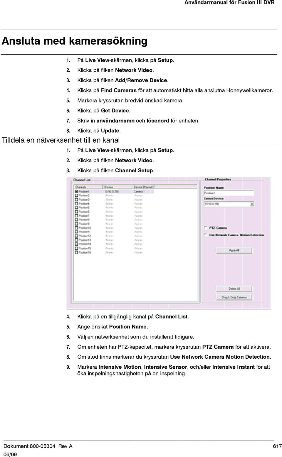 Skriv in användarnamn och lösenord för enheten. 8. Klicka på Update. 1. På Live View-skärmen, klicka på Setup. 2. Klicka på fliken Network Video. 3. Klicka på fliken Channel Setup. 4.