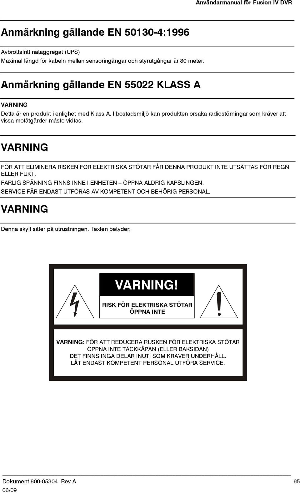 VARNING FÖR ATT ELIMINERA RISKEN FÖR ELEKTRISKA STÖTAR FÅR DENNA PRODUKT INTE UTSÄTTAS FÖR REGN ELLER FUKT. FARLIG SPÄNNING FINNS INNE I ENHETEN ÖPPNA ALDRIG KAPSLINGEN.