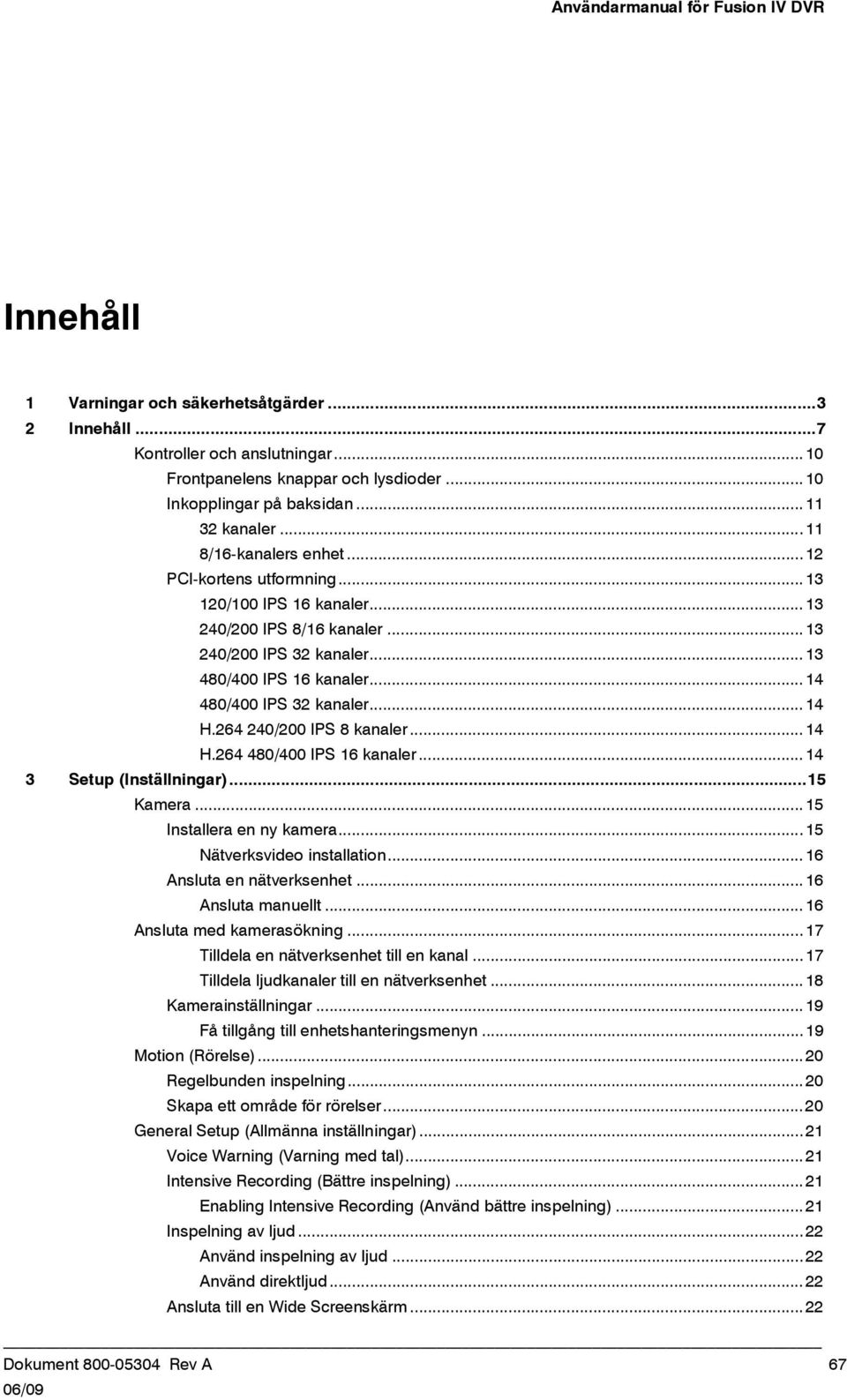 .. 14 480/400 IPS 32 kanaler... 14 H.264 240/200 IPS 8 kanaler... 14 H.264 480/400 IPS 16 kanaler... 14 3 Setup (Inställningar)... 15 Kamera... 15 Installera en ny kamera.