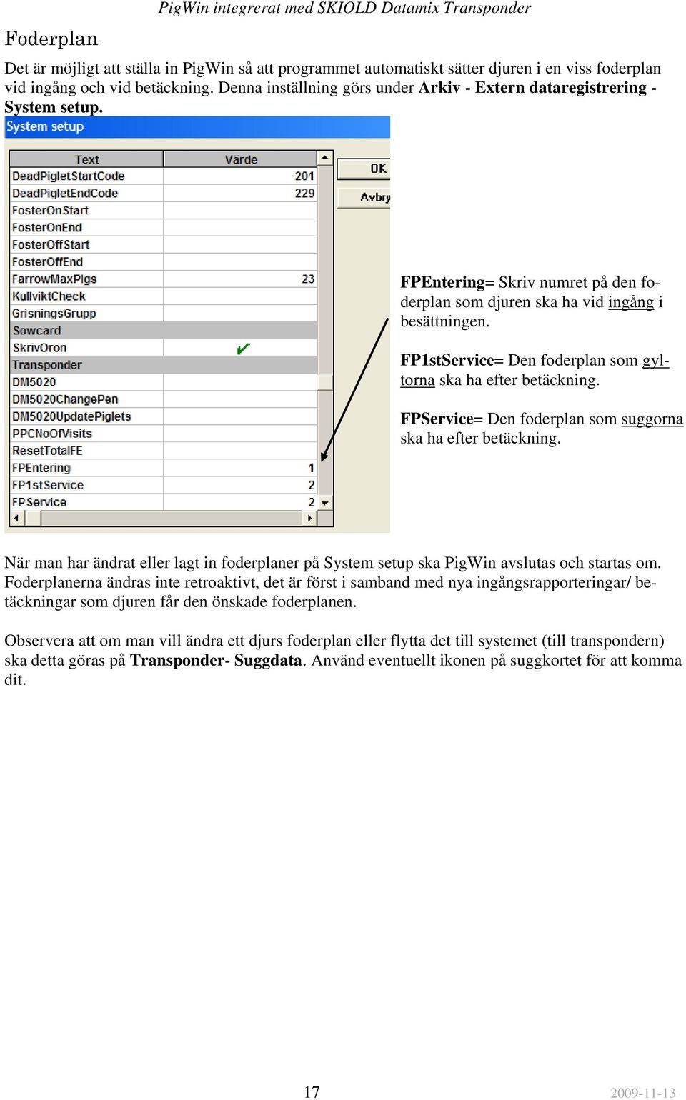 FP1stService= Den foderplan som gyltorna ska ha efter betäckning. FPService= Den foderplan som suggorna ska ha efter betäckning.