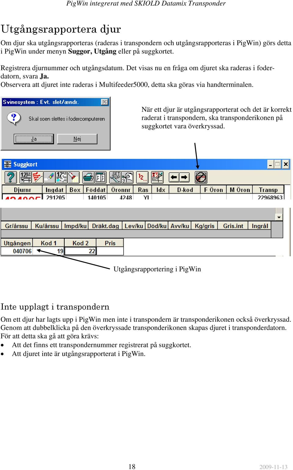 När ett djur är utgångsrapporterat och det är korrekt raderat i transpondern, ska transponderikonen på suggkortet vara överkryssad.