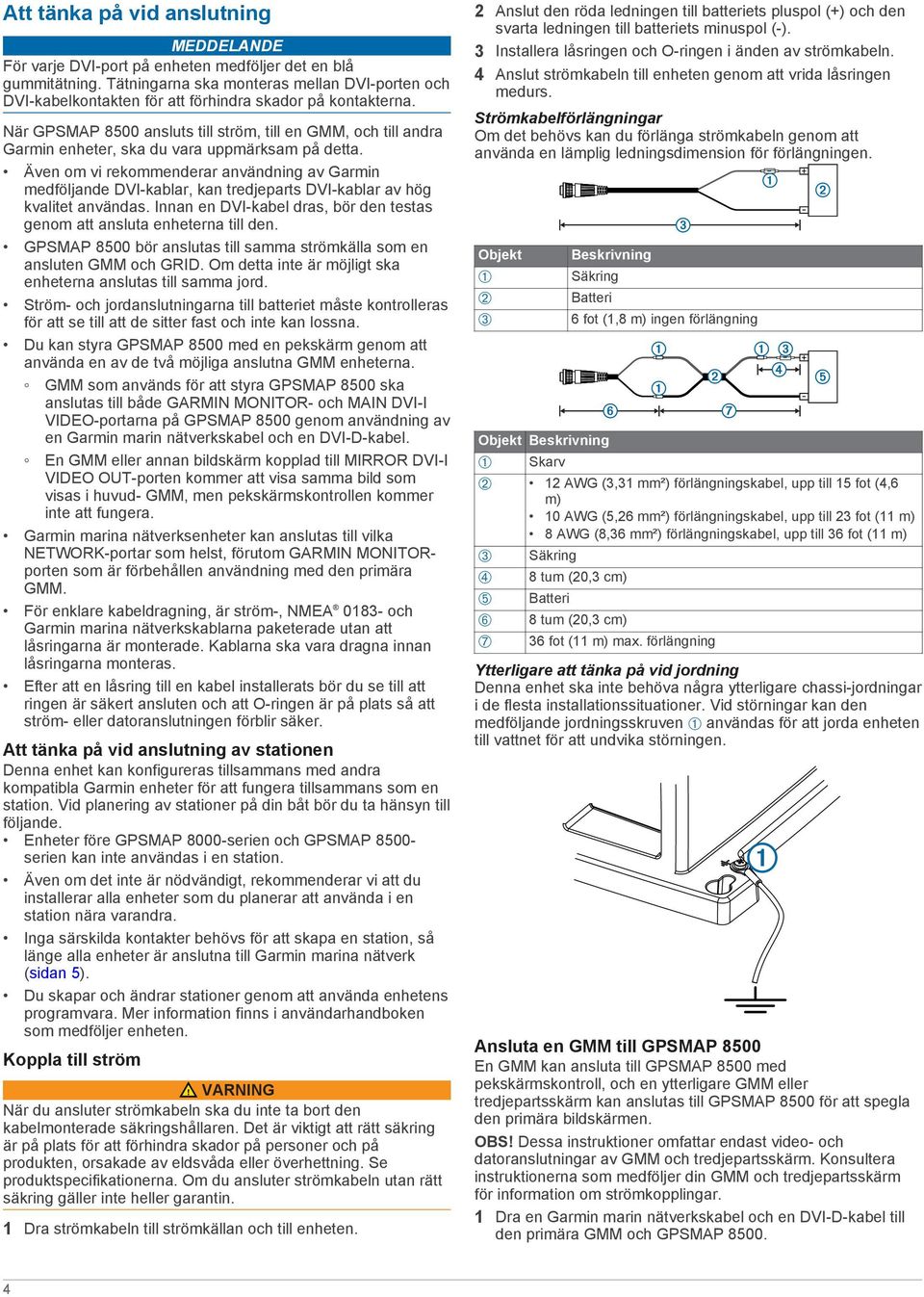 När GPSMAP 8500 ansluts till ström, till en GMM, och till andra Garmin enheter, ska du vara uppmärksam på detta.