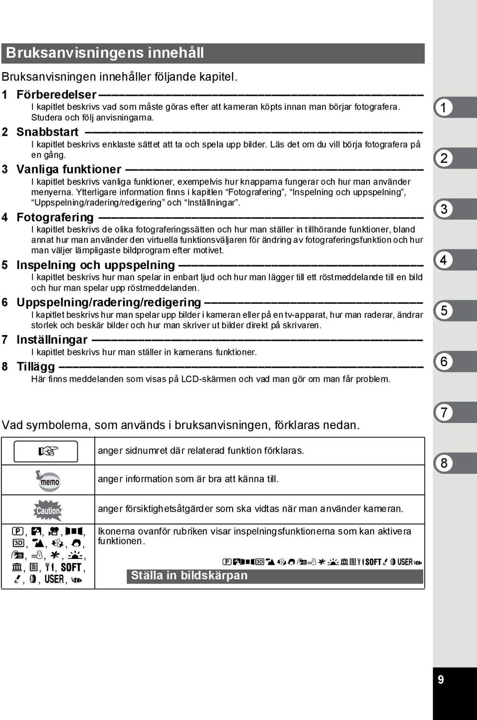 3 Vanliga funktioner I kapitlet beskrivs vanliga funktioner, exempelvis hur knapparna fungerar och hur man använder menyerna.