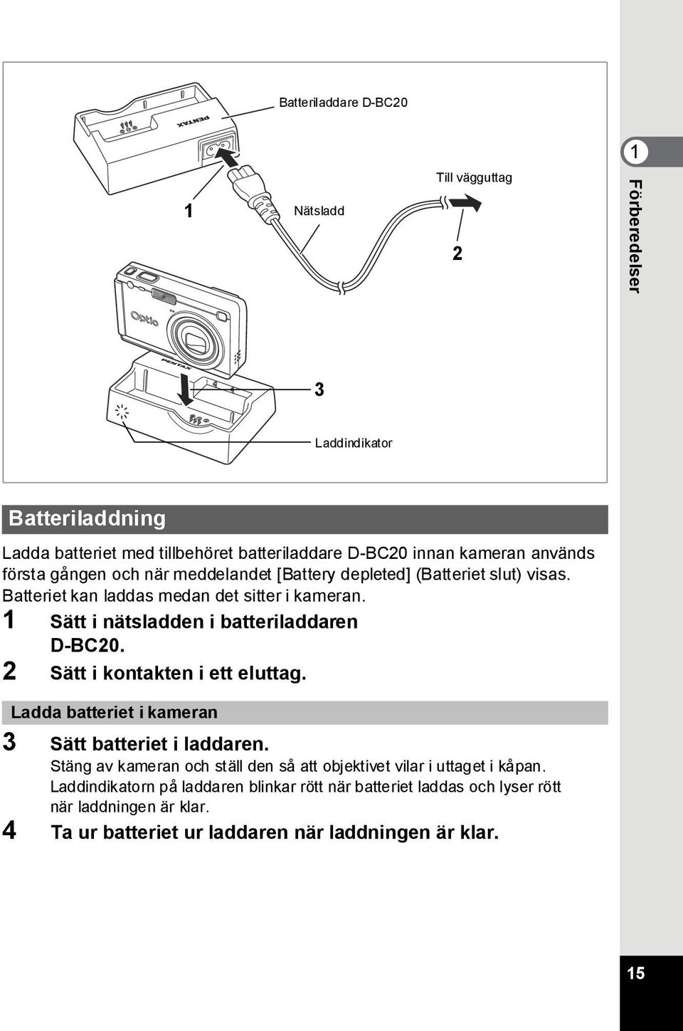 1 Sätt i nätsladden i batteriladdaren D-BC20. 2 Sätt i kontakten i ett eluttag. Ladda batteriet i kameran 3 Sätt batteriet i laddaren.