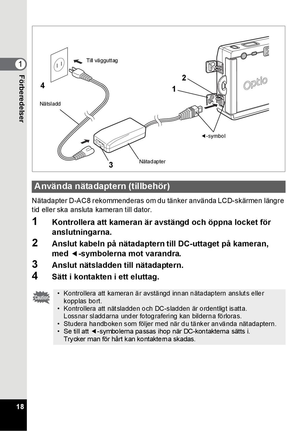 3 Anslut nätsladden till nätadaptern. Sätt i kontakten i ett eluttag. Kontrollera att kameran är avstängd innan nätadaptern ansluts eller kopplas bort.