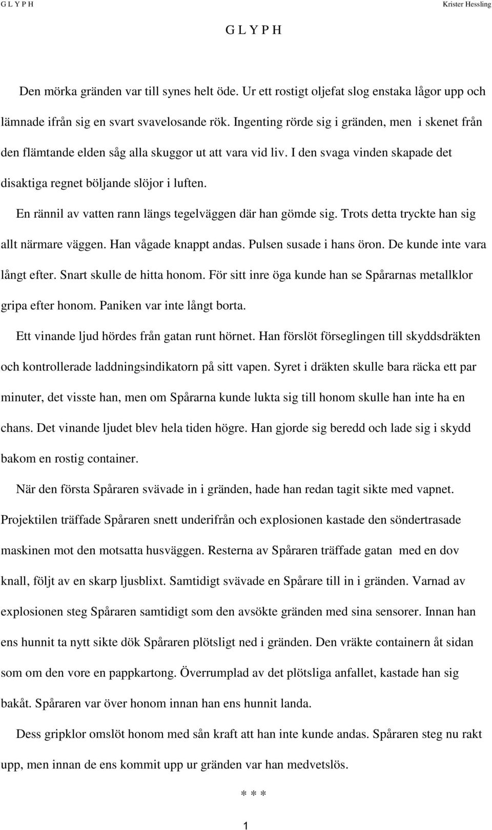 En rännil av vatten rann längs tegelväggen där han gömde sig. Trots detta tryckte han sig allt närmare väggen. Han vågade knappt andas. Pulsen susade i hans öron. De kunde inte vara långt efter.