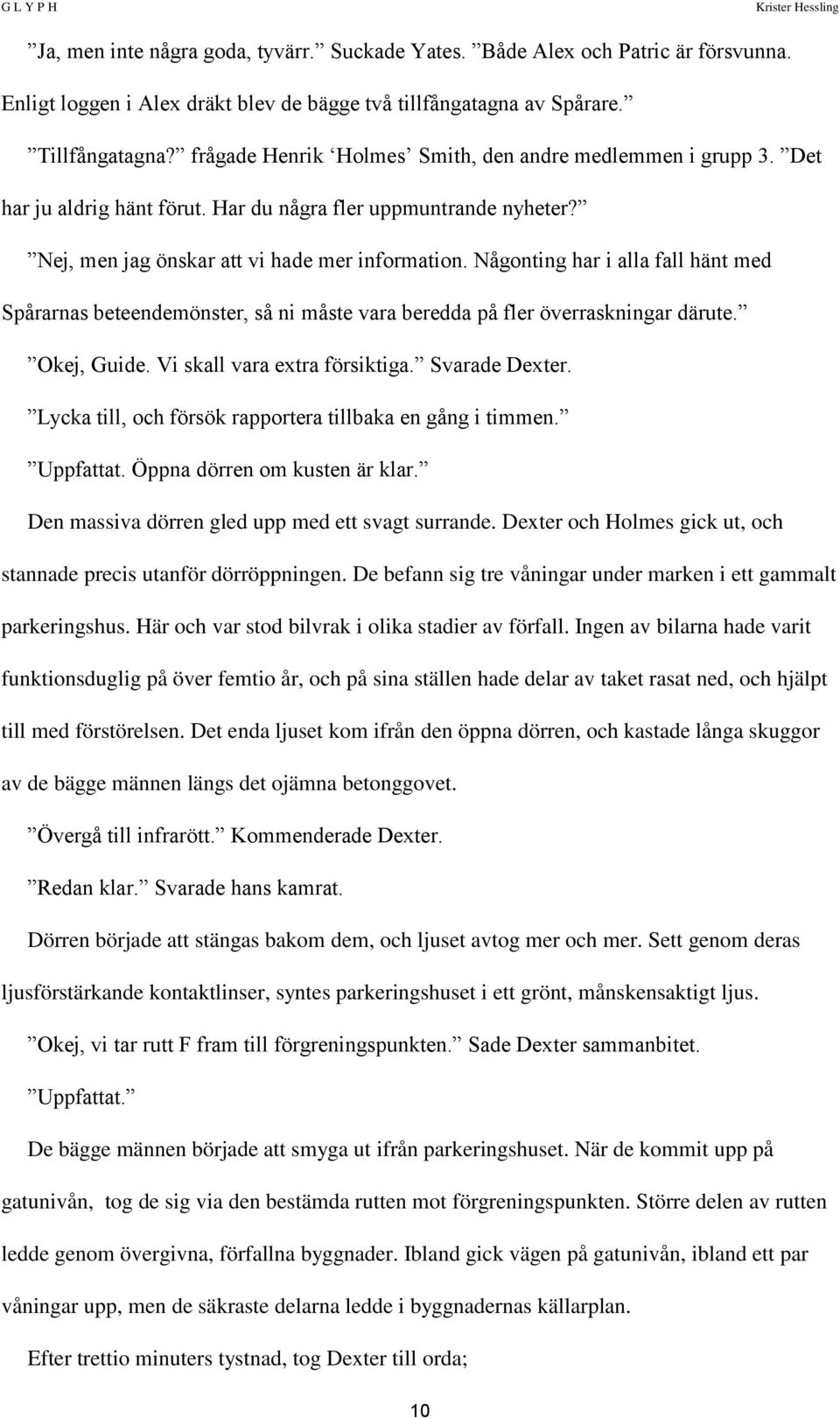 Någonting har i alla fall hänt med Spårarnas beteendemönster, så ni måste vara beredda på fler överraskningar därute. Okej, Guide. Vi skall vara extra försiktiga. Svarade Dexter.