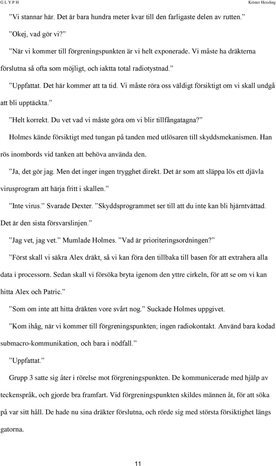 Helt korrekt. Du vet vad vi måste göra om vi blir tillfångatagna? Holmes kände försiktigt med tungan på tanden med utlösaren till skyddsmekanismen. Han rös inombords vid tanken att behöva använda den.