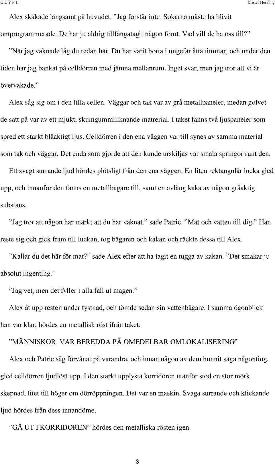 Väggar och tak var av grå metallpaneler, medan golvet de satt på var av ett mjukt, skumgummiliknande matrerial. I taket fanns två ljuspaneler som spred ett starkt blåaktigt ljus.