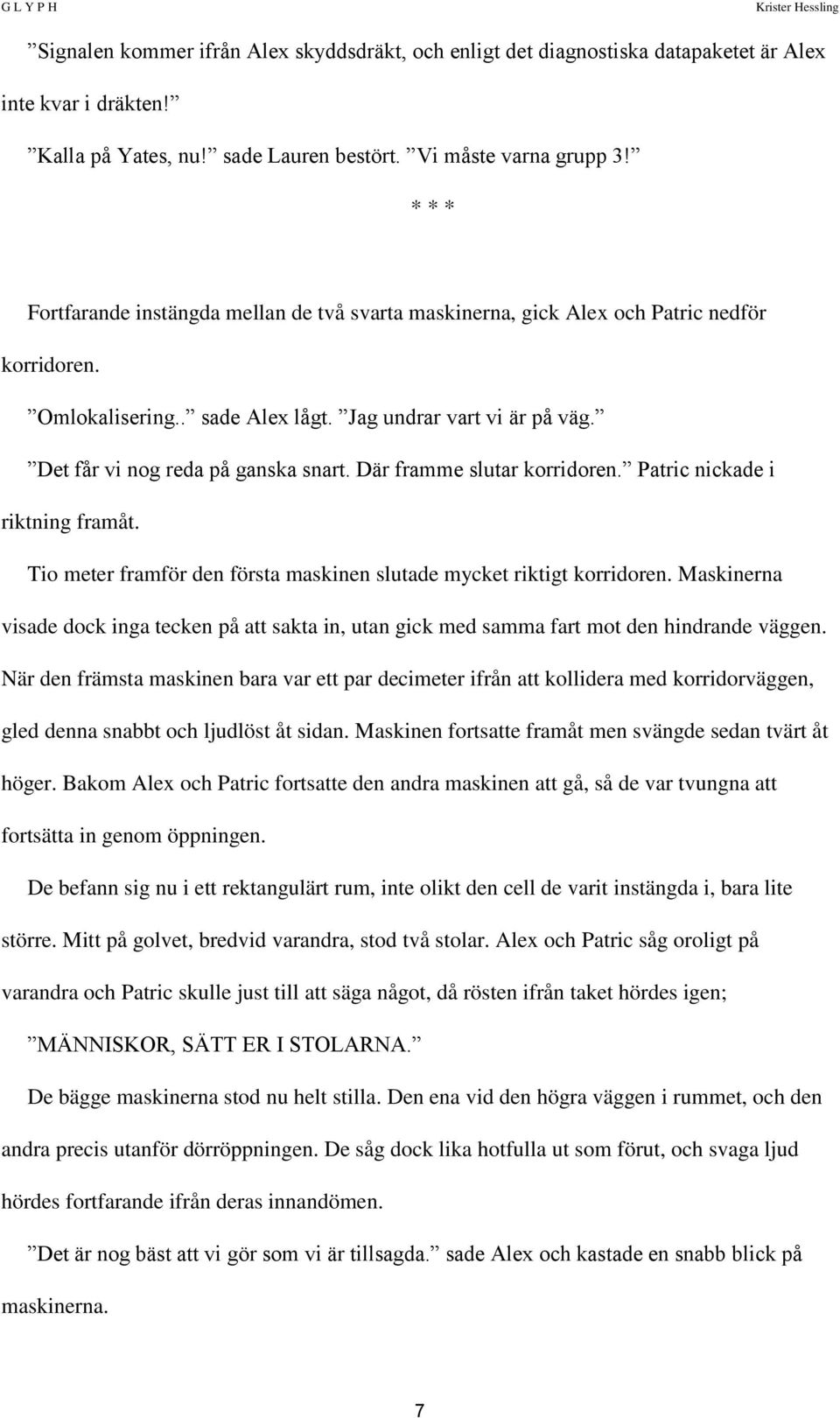 Där framme slutar korridoren. Patric nickade i riktning framåt. Tio meter framför den första maskinen slutade mycket riktigt korridoren.