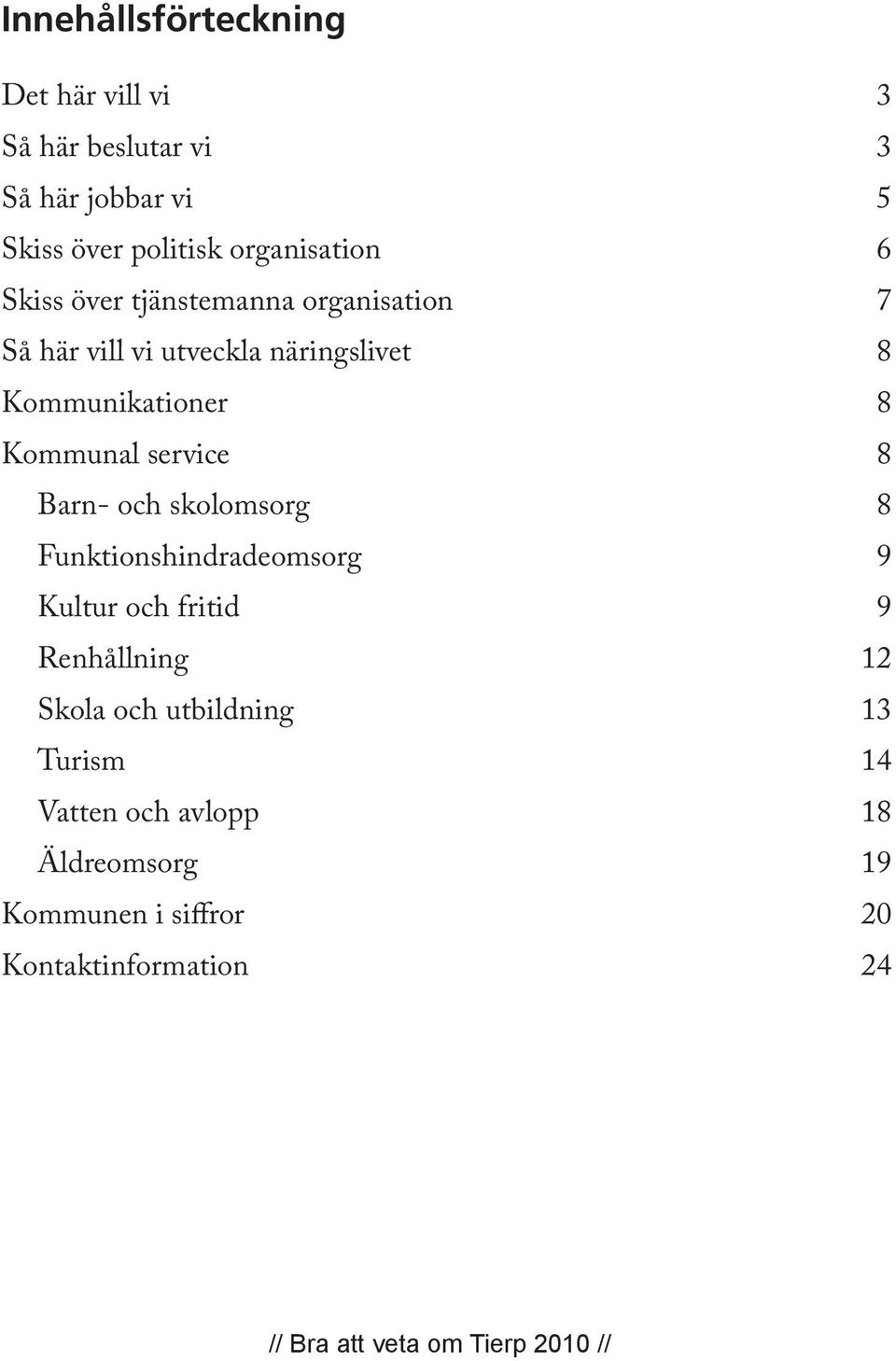 Barn- och skolomsorg 8 Funktionshindradeomsorg 9 Kultur och fritid 9 Renhållning 12 Skola och utbildning 13 Turism