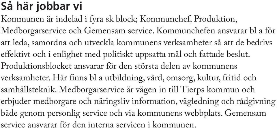 beslut. Produktionsblocket ansvarar för den största delen av kommunens verksamheter. Här finns bl a utbildning, vård, omsorg, kultur, fritid och samhällsteknik.