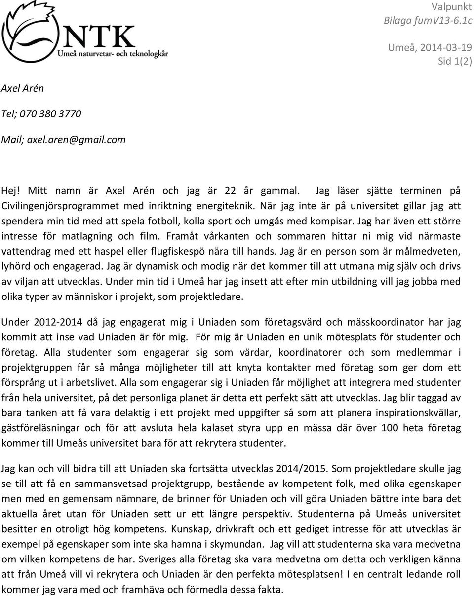 När jag inte är på universitet gillar jag att spendera min tid med att spela fotboll, kolla sport och umgås med kompisar. Jag har även ett större intresse för matlagning och film.