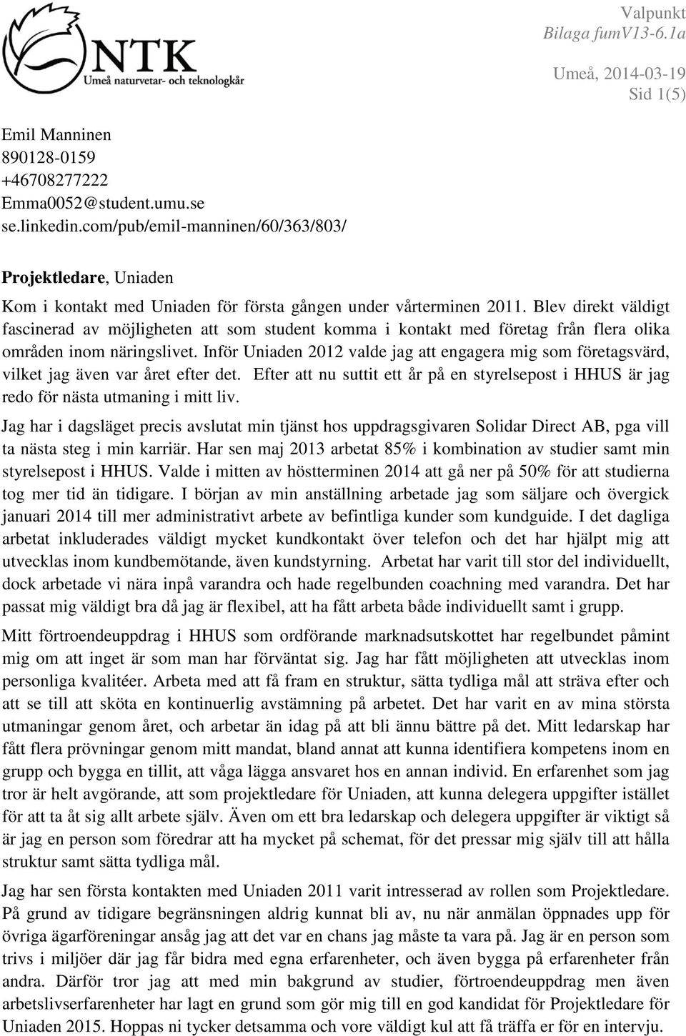 Blev direkt väldigt fascinerad av möjligheten att som student komma i kontakt med företag från flera olika områden inom näringslivet.
