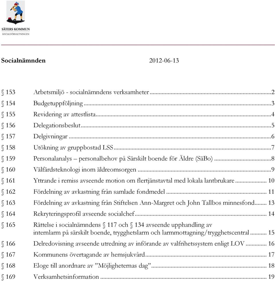 .. 9 161 Yttrande i remiss avseende motion om flertjänstavtal med lokala lantbrukare... 10 162 Fördelning av avkastning från samlade fondmedel.