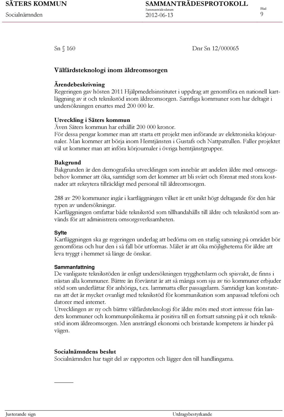 För dessa pengar kommer man att starta ett projekt men införande av elektroniska körjournaler. Man kommer att börja inom Hemtjänsten i Gustafs och Nattpatrullen.