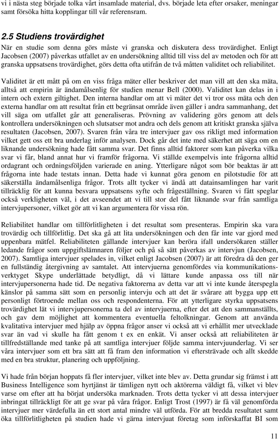 Enligt Jacobsen (2007) påverkas utfallet av en undersökning alltid till viss del av metoden och för att granska uppsatsens trovärdighet, görs detta ofta utifrån de två måtten validitet och