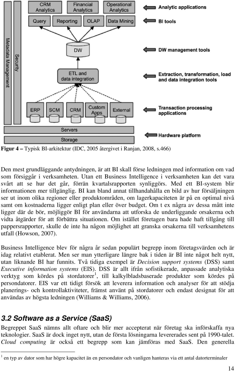 BI kan bland annat tillhandahålla en bild av hur försäljningen ser ut inom olika regioner eller produktområden, om lagerkapaciteten är på en optimal nivå samt om kostnaderna ligger enligt plan eller