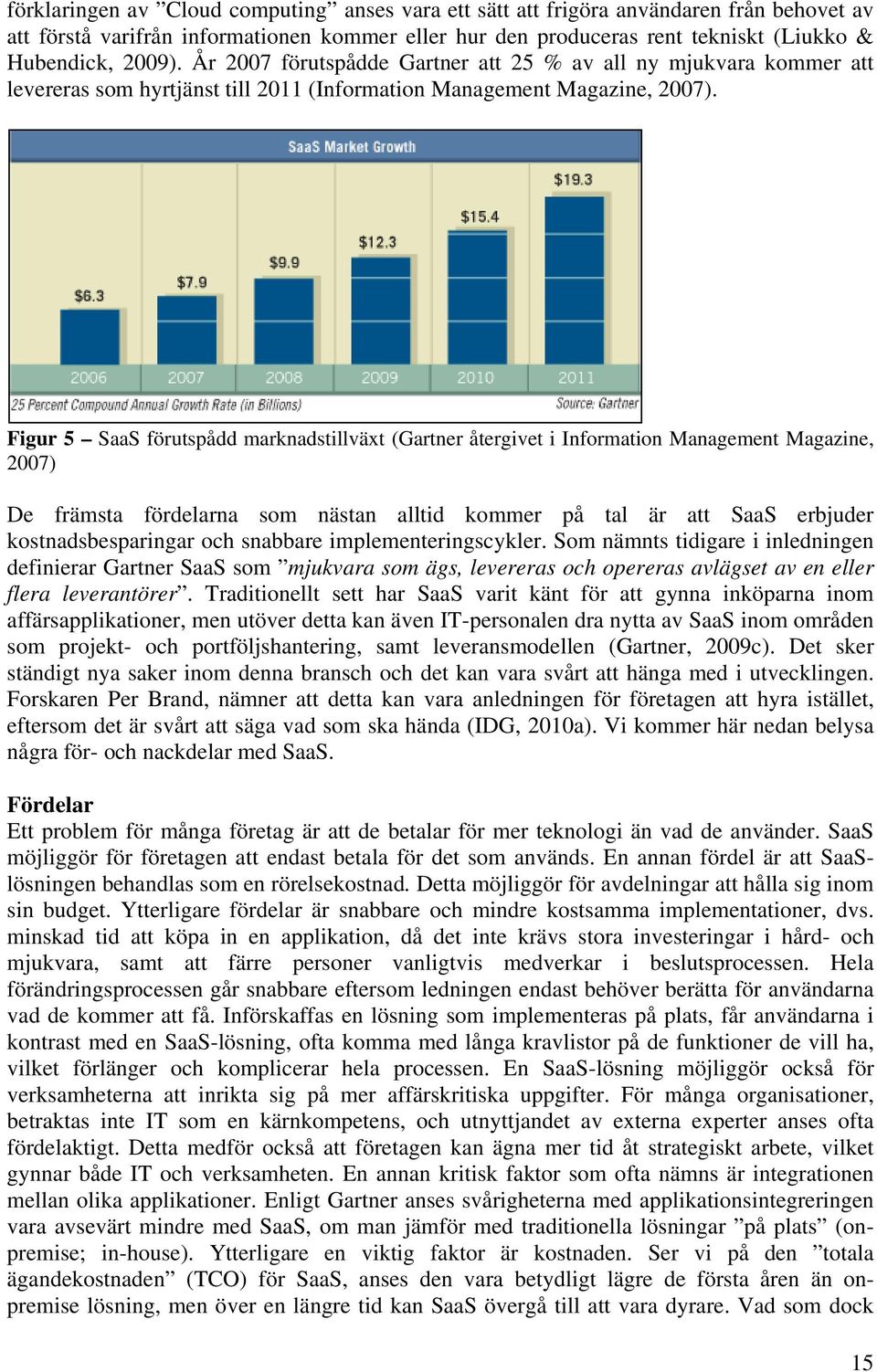 Figur 5 SaaS förutspådd marknadstillväxt (Gartner återgivet i Information Management Magazine, 2007) De främsta fördelarna som nästan alltid kommer på tal är att SaaS erbjuder kostnadsbesparingar och