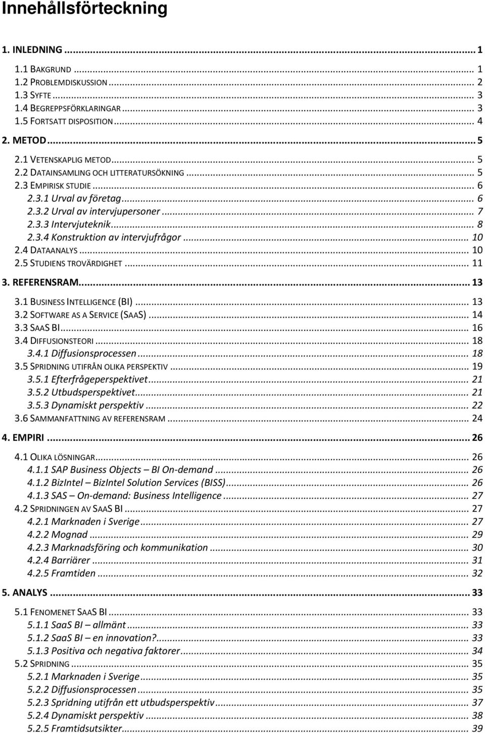 .. 10 2.4 DATAANALYS... 10 2.5 STUDIENS TROVÄRDIGHET... 11 3. REFERENSRAM... 13 3.1 BUSINESS INTELLIGENCE (BI)... 13 3.2 SOFTWARE AS A SERVICE (SAAS)... 14 3.3 SAAS BI... 16 3.4 DIFFUSIONSTEORI... 18 3.