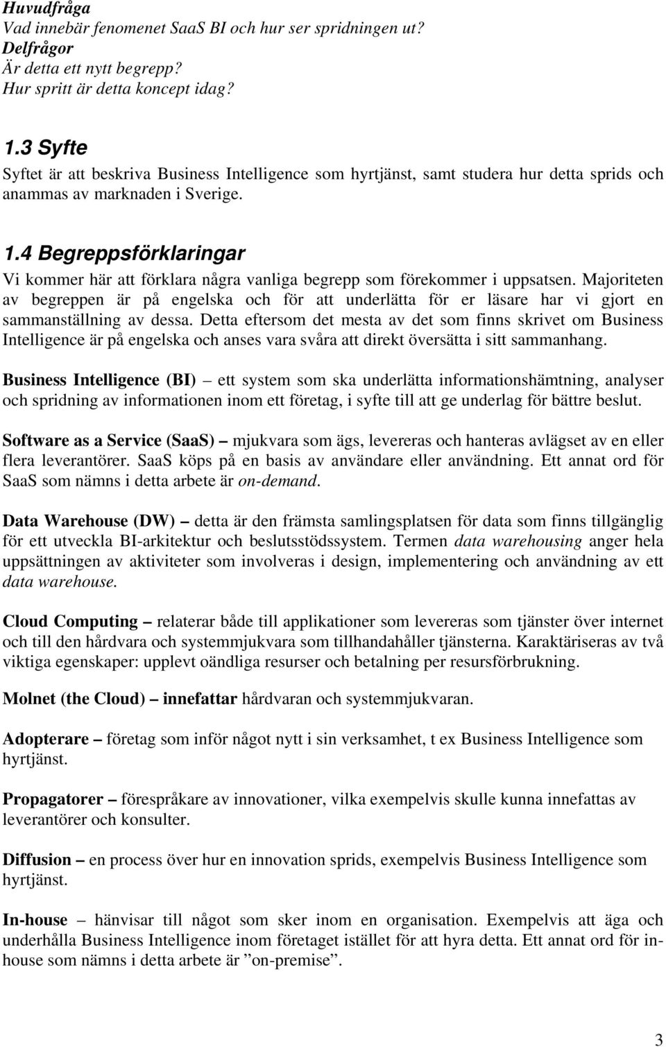 4 Begreppsförklaringar Vi kommer här att förklara några vanliga begrepp som förekommer i uppsatsen.