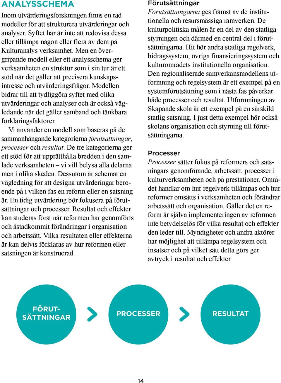 Men en övergripande modell eller ett analysschema ger verksamheten en struktur som i sin tur är ett stöd när det gäller att precisera kunskapsintresse och utvärderingsfrågor.