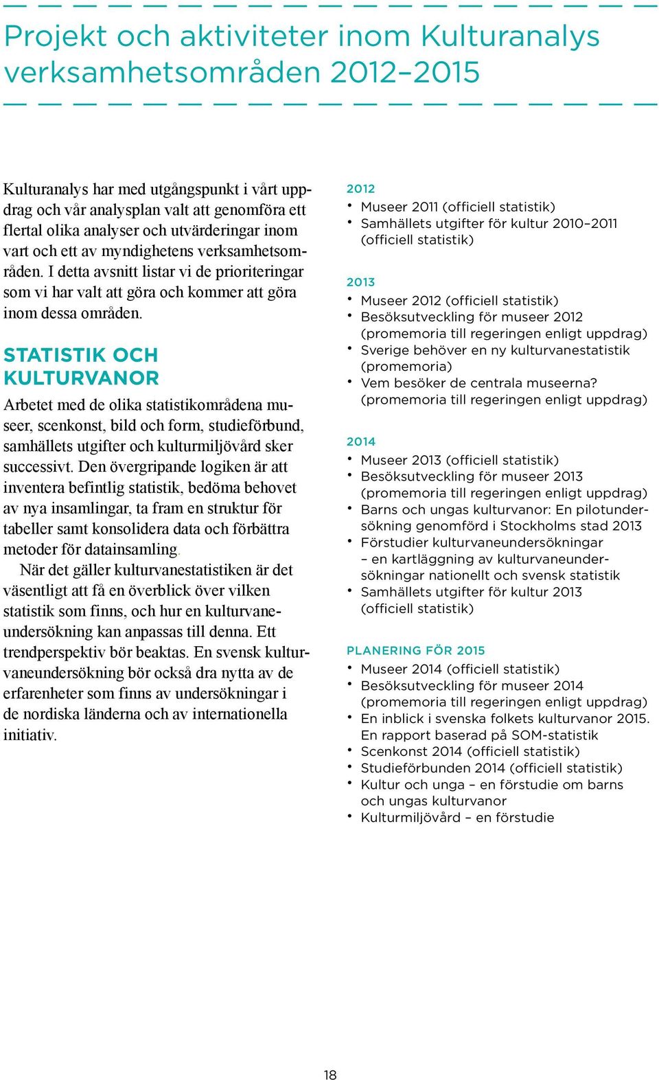 STATISTIK OCH KULTURVANOR Arbetet med de olika statistikområdena museer, scenkonst, bild och form, studieförbund, samhällets utgifter och kulturmiljövård sker successivt.