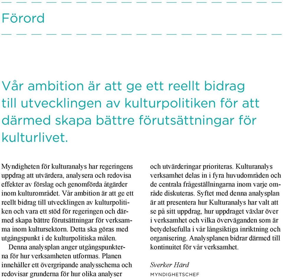 Vår ambition är att ge ett reellt bidrag till utvecklingen av kulturpolitiken och vara ett stöd för regeringen och därmed skapa bättre förutsättningar för verksamma inom kultursektorn.