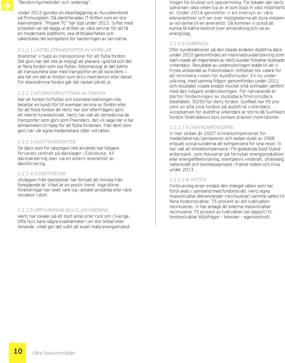 2.2.1 LASTBILSTRANSPORTER AV HYRBILAR Ibland tar vi hjälp av transportörer för att flytta fordon. Det görs när det inte är möjligt att planera i god tid och det är flera fordon som ska flyttas.