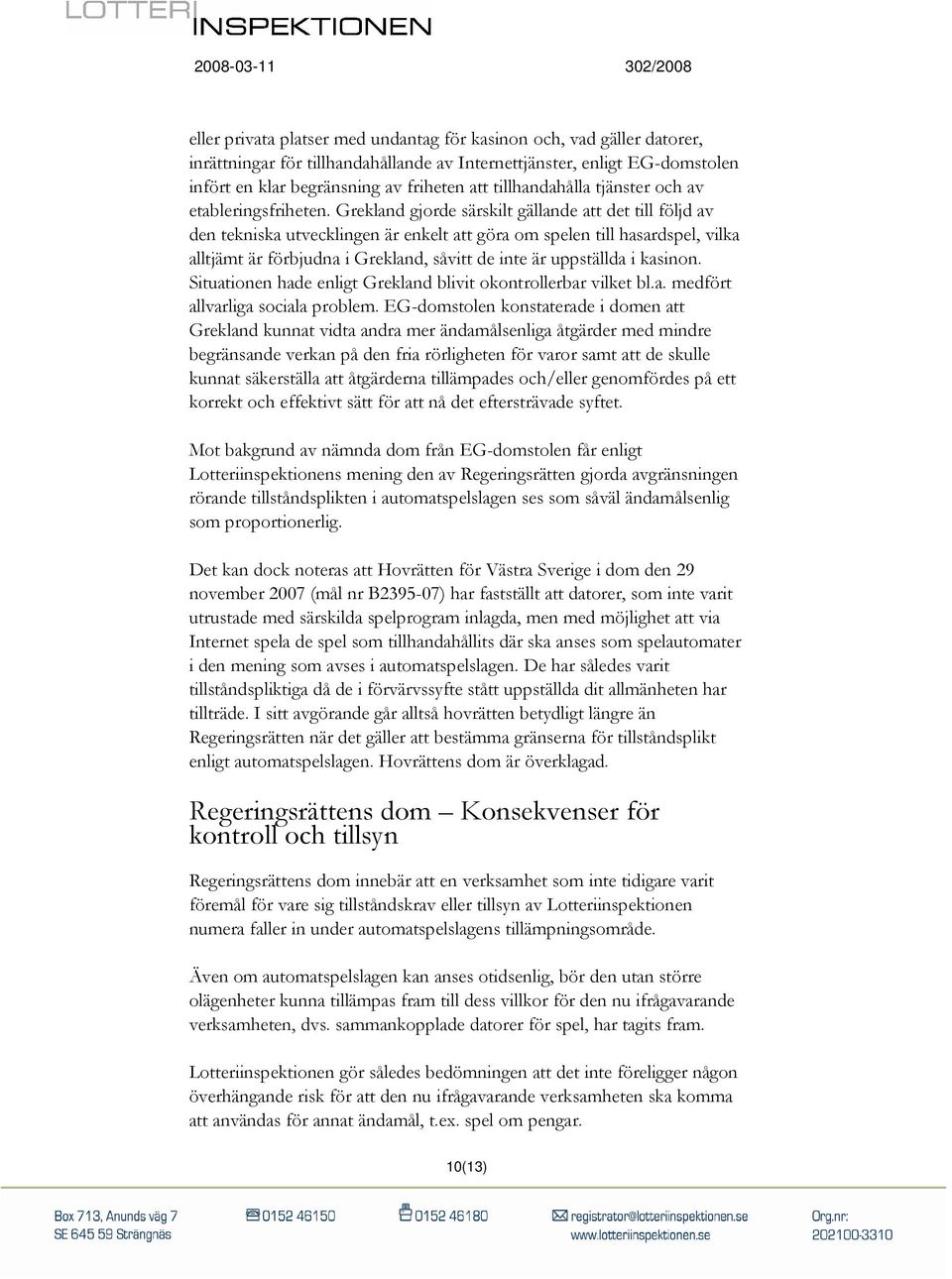 Grekland gjorde särskilt gällande att det till följd av den tekniska utvecklingen är enkelt att göra om spelen till hasardspel, vilka alltjämt är förbjudna i Grekland, såvitt de inte är uppställda i