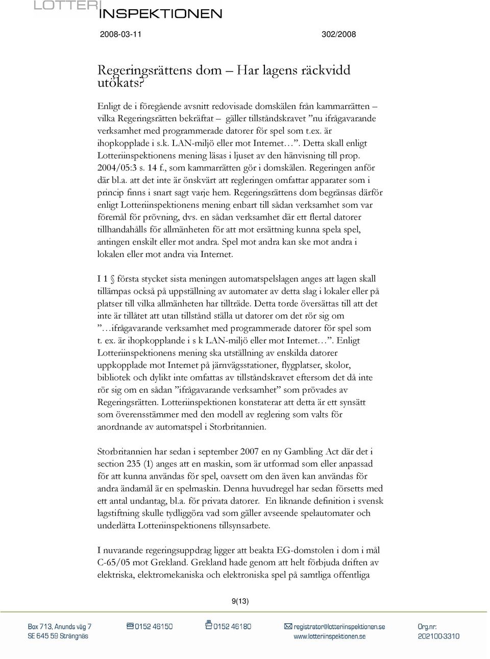 är ihopkopplade i s.k. LAN-miljö eller mot Internet. Detta skall enligt Lotteriinspektionens mening läsas i ljuset av den hänvisning till prop. 2004/05:3 s. 14 f., som kammarrätten gör i domskälen.