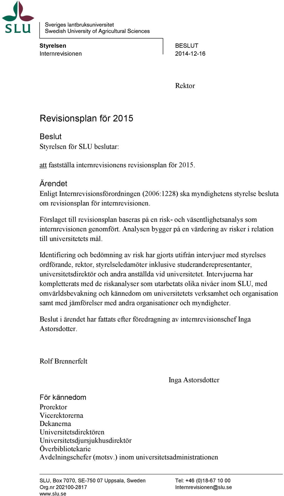 Ärendet Enligt Internrevisionsförordningen (2006:1228) ska myndighetens styrelse besluta om revisionsplan för internrevisionen.