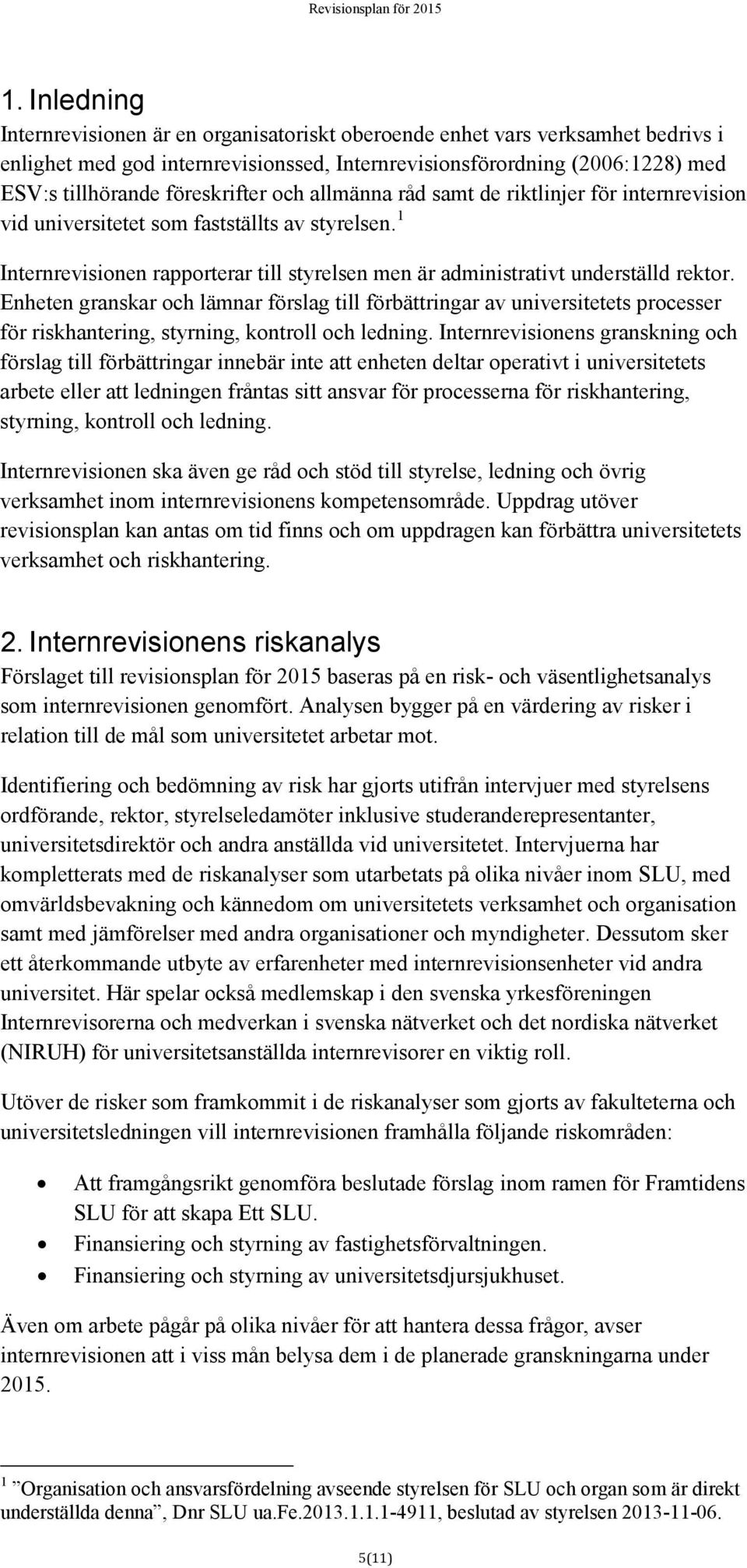 1 Internrevisionen rapporterar till styrelsen men är administrativt underställd rektor.