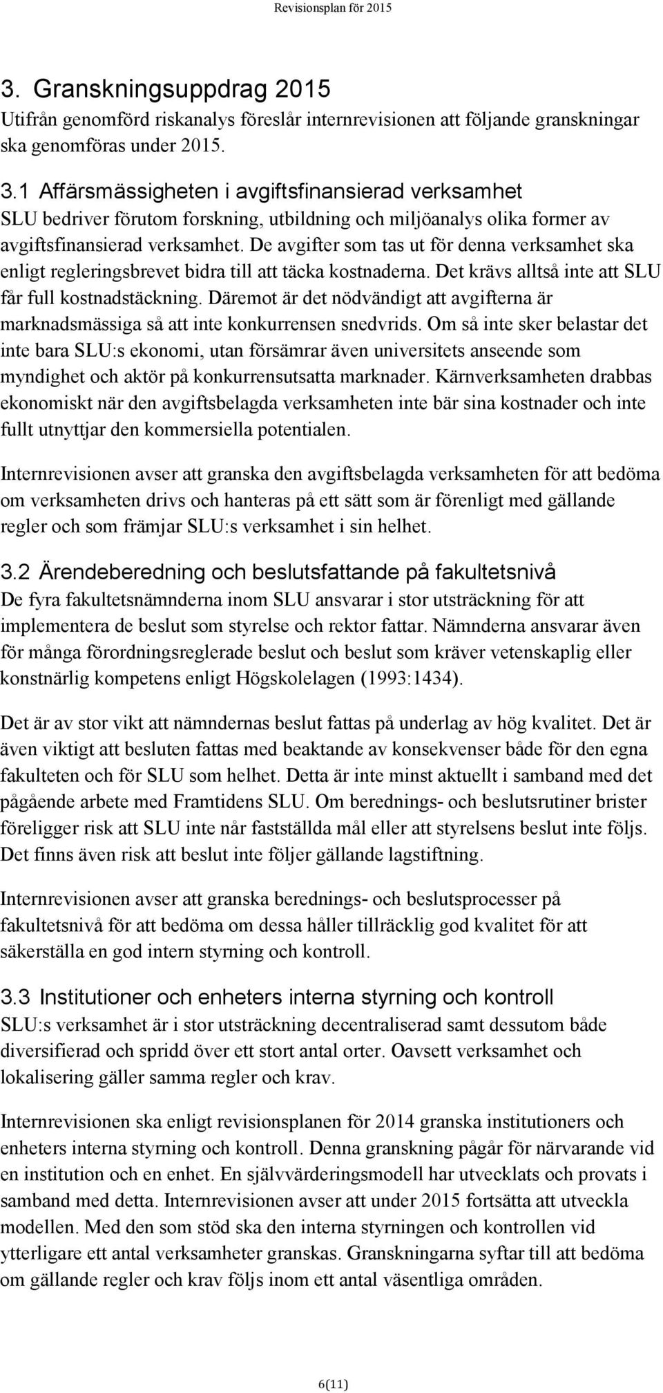 De avgifter som tas ut för denna verksamhet ska enligt regleringsbrevet bidra till att täcka kostnaderna. Det krävs alltså inte att SLU får full kostnadstäckning.