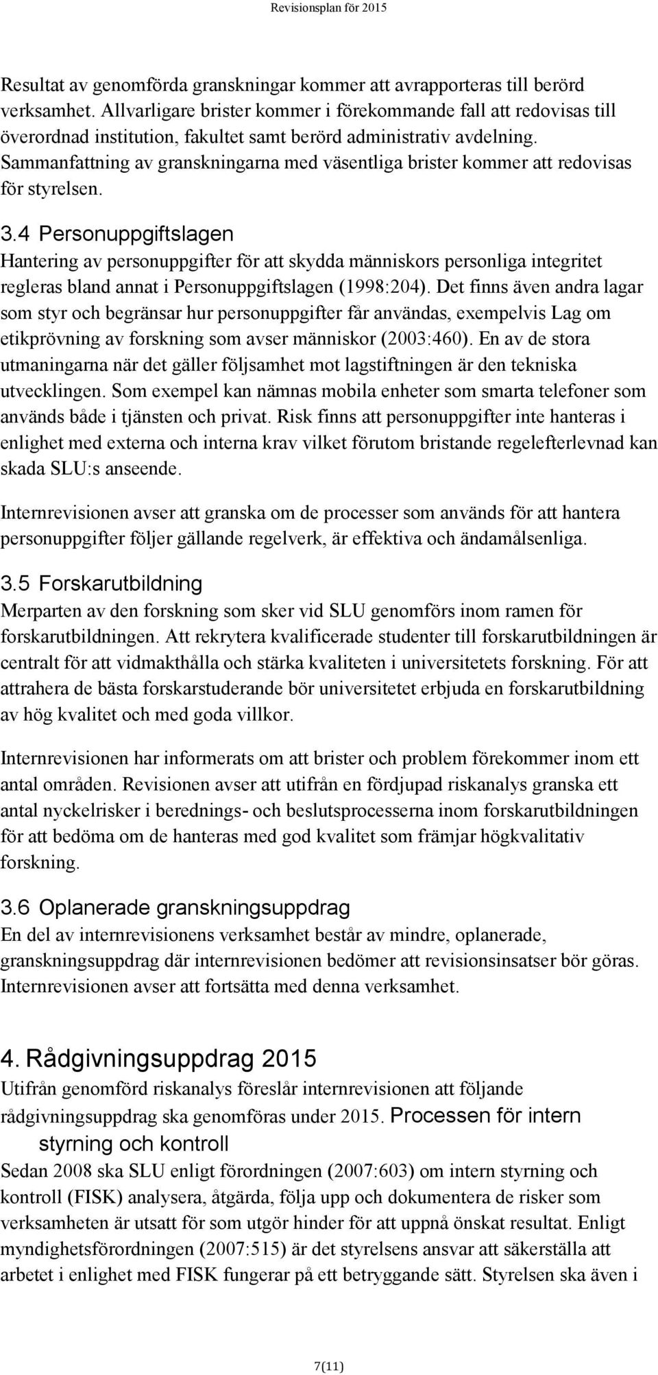 Sammanfattning av granskningarna med väsentliga brister kommer att redovisas för styrelsen. 3.