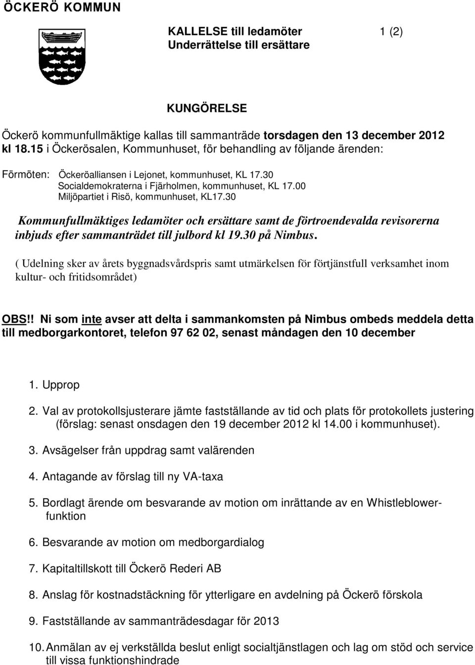 00 Miljöpartiet i Risö, kommunhuset, KL17.30 Kommunfullmäktiges ledamöter och ersättare samt de förtroendevalda revisorerna inbjuds efter sammanträdet till julbord kl 19.30 på Nimbus.