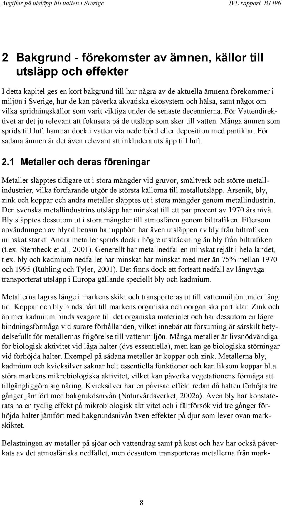 För Vattendirektivet är det ju relevant att fokusera på de utsläpp som sker till vatten. Många ämnen som sprids till luft hamnar dock i vatten via nederbörd eller deposition med partiklar.