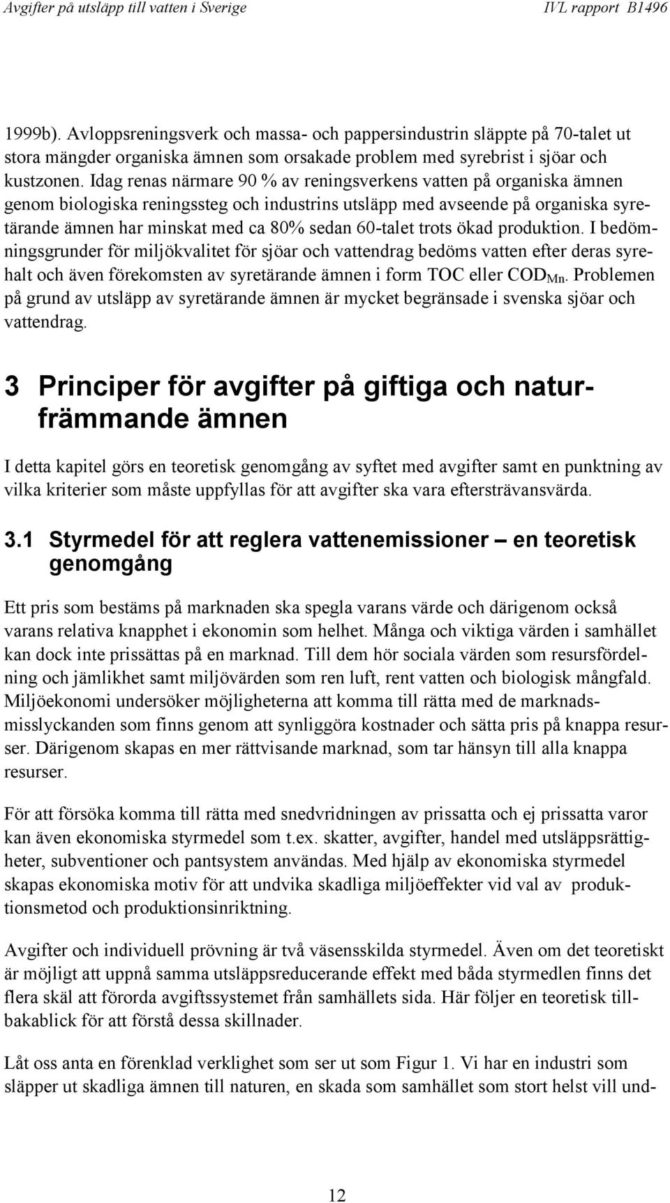 60-talet trots ökad produktion. I bedömningsgrunder för miljökvalitet för sjöar och vattendrag bedöms vatten efter deras syrehalt och även förekomsten av syretärande ämnen i form TOC eller COD Mn.