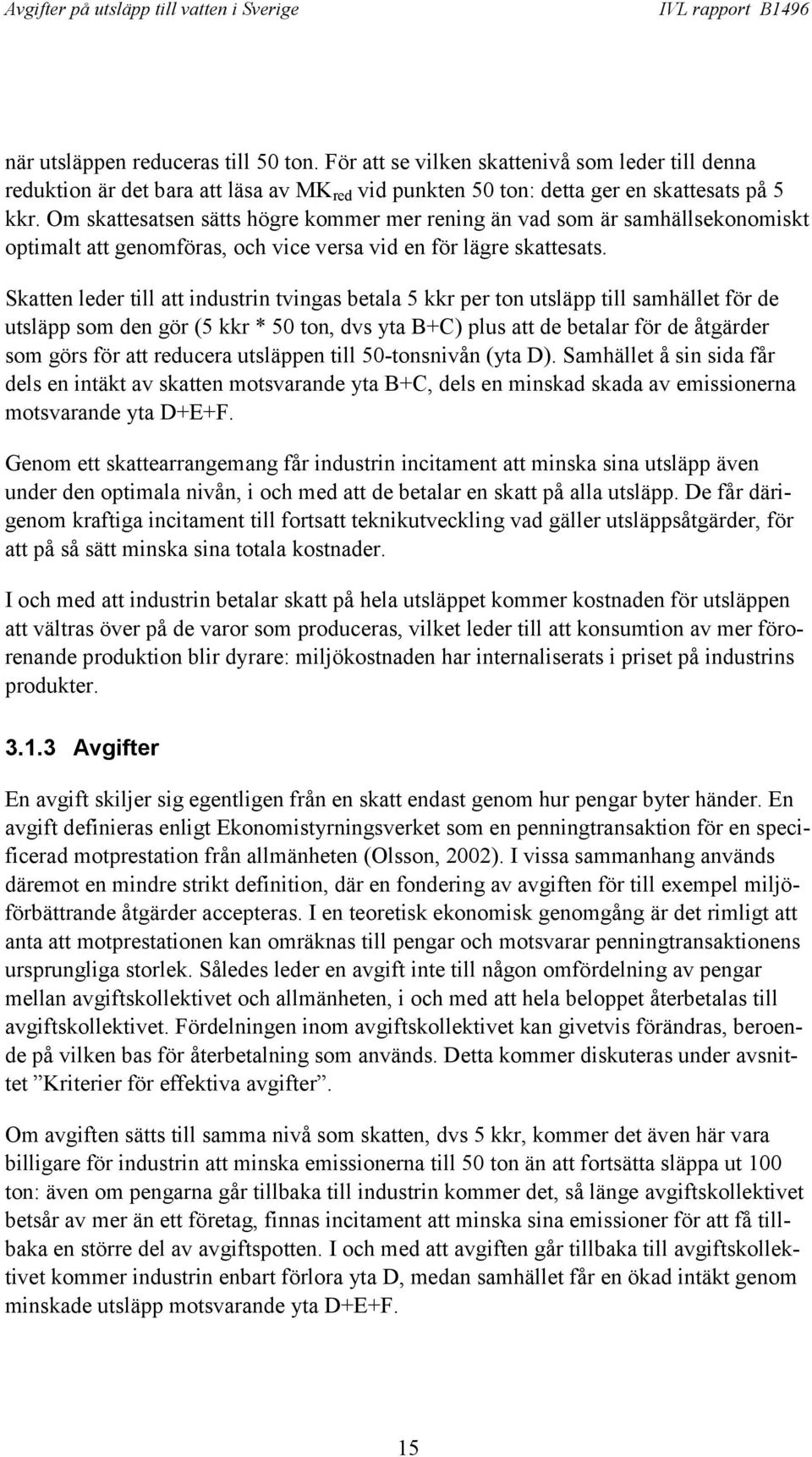 Skatten leder till att industrin tvingas betala 5 kkr per ton utsläpp till samhället för de utsläpp som den gör (5 kkr * 50 ton, dvs yta B+C) plus att de betalar för de åtgärder som görs för att