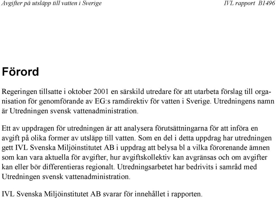 Ett av uppdragen för utredningen är att analysera förutsättningarna för att införa en avgift på olika former av utsläpp till vatten.