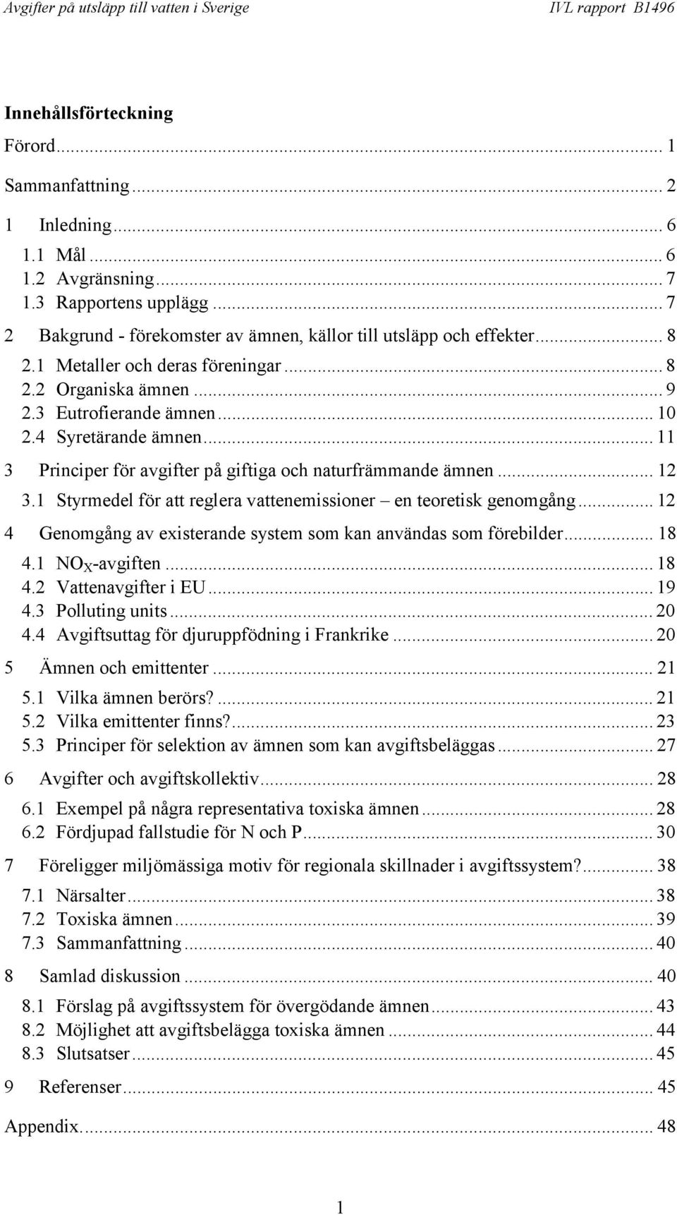 1 Styrmedel för att reglera vattenemissioner en teoretisk genomgång... 12 4 Genomgång av existerande system som kan användas som förebilder... 18 4.1 NO X -avgiften... 18 4.2 Vattenavgifter i EU.