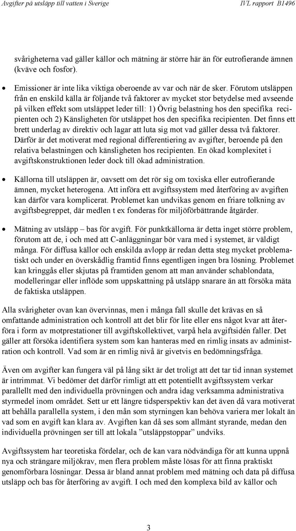 2) Känsligheten för utsläppet hos den specifika recipienten. Det finns ett brett underlag av direktiv och lagar att luta sig mot vad gäller dessa två faktorer.