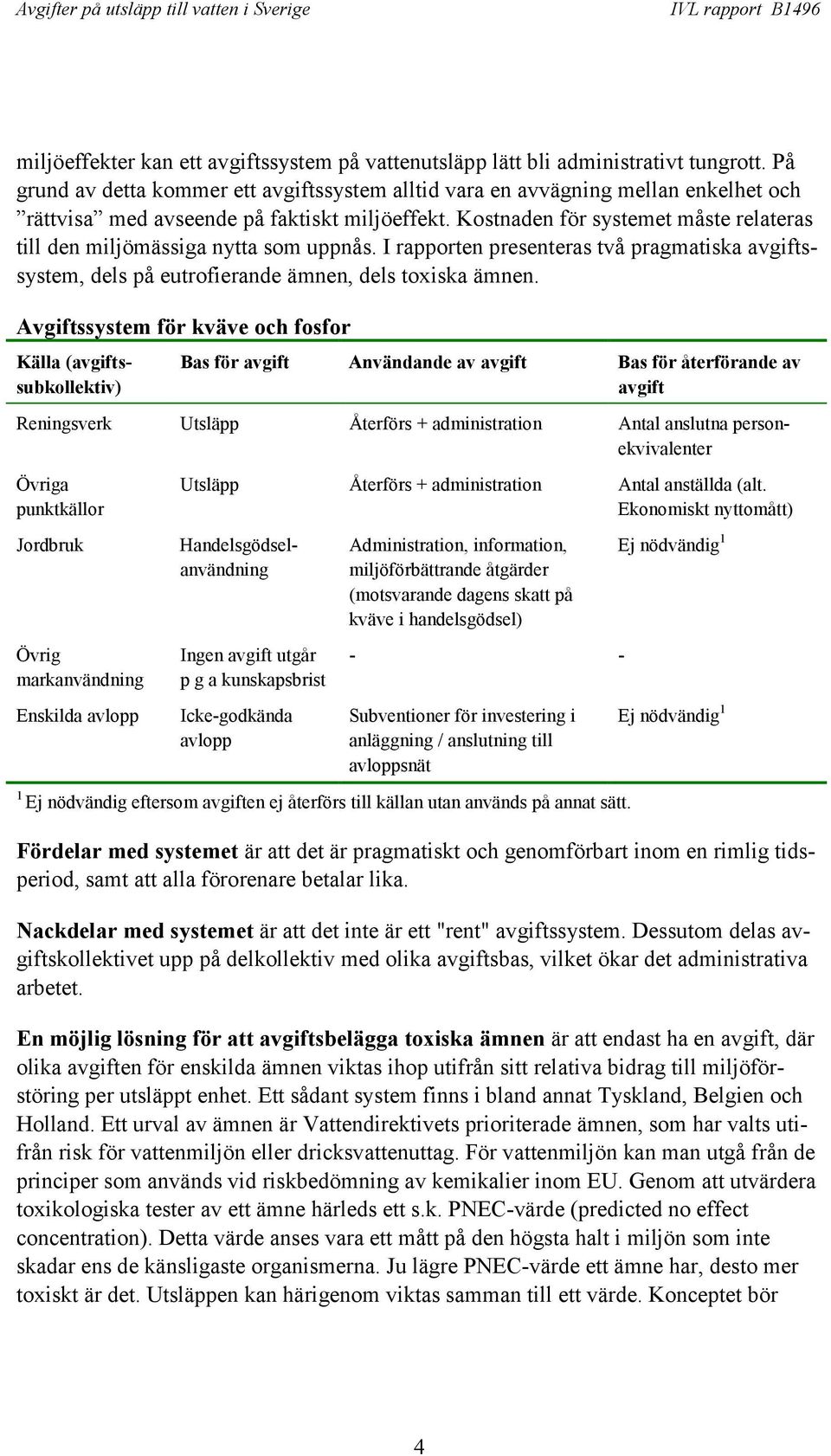 Kostnaden för systemet måste relateras till den miljömässiga nytta som uppnås. I rapporten presenteras två pragmatiska avgiftssystem, dels på eutrofierande ämnen, dels toxiska ämnen.