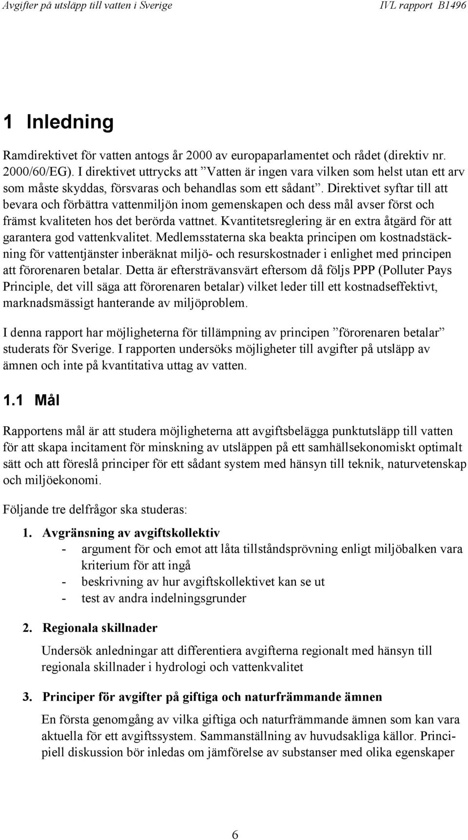 Direktivet syftar till att bevara och förbättra vattenmiljön inom gemenskapen och dess mål avser först och främst kvaliteten hos det berörda vattnet.