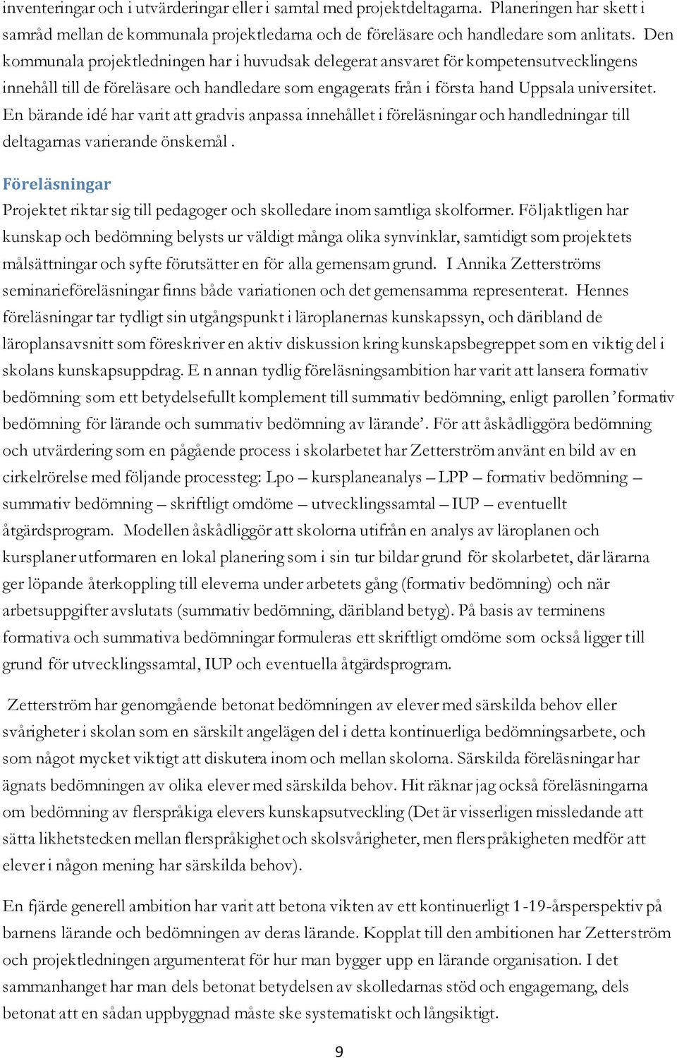 En bärande idé har varit att gradvis anpassa innehållet i föreläsningar och handledningar till deltagarnas varierande önskemål.