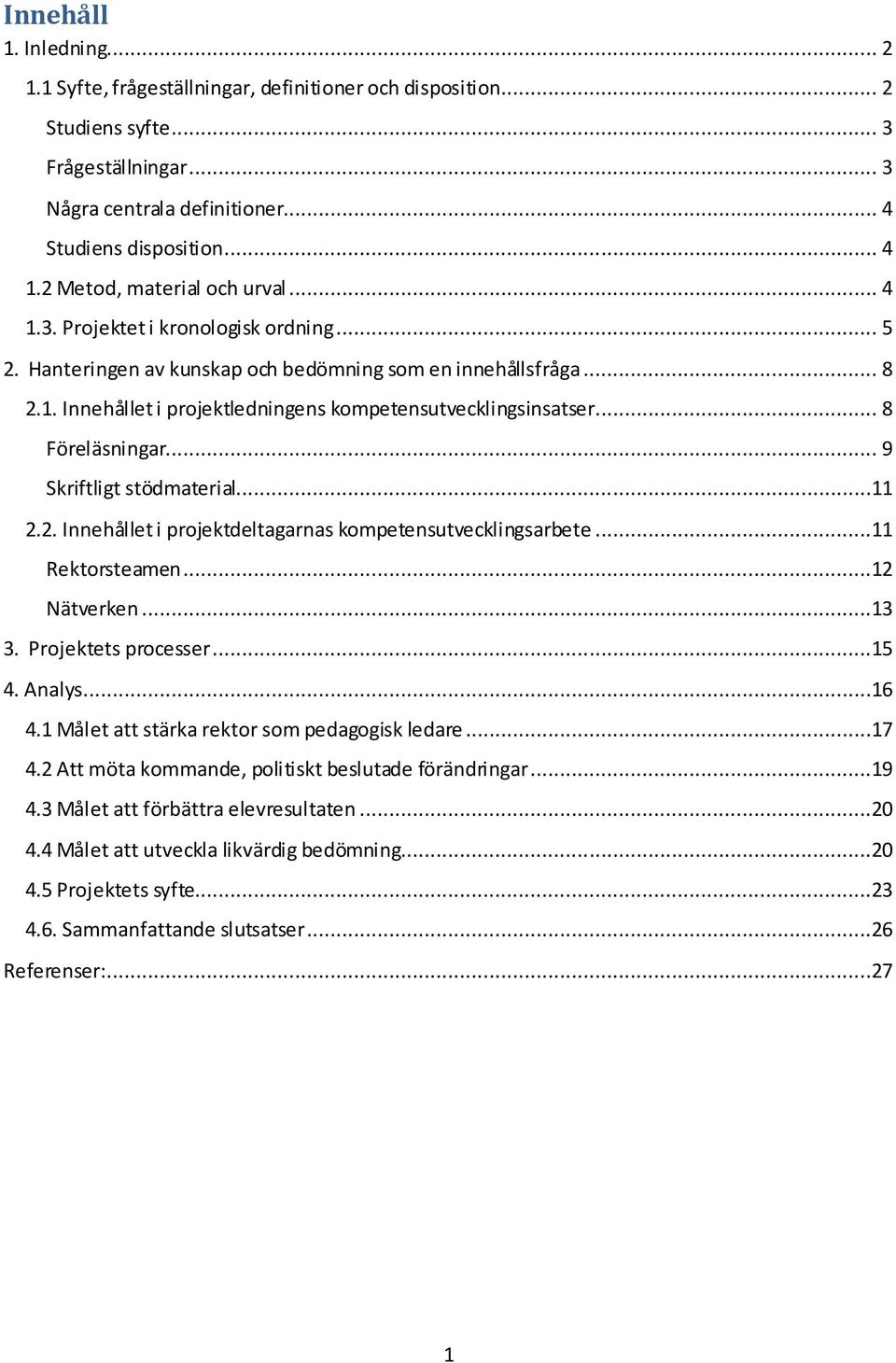 .. 8 Föreläsningar... 9 Skriftligt stödmaterial...11 2.2. Innehållet i projektdeltagarnas kompetensutvecklingsarbete...11 Rektorsteamen...12 Nätverken...13 3. Projektets processer...15 4. Analys...16 4.