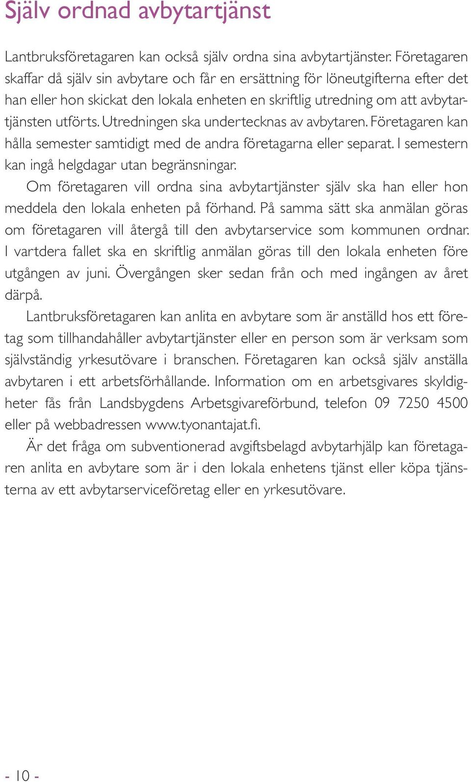 Utredningen ska undertecknas av avbytaren. Företagaren kan hålla semester samtidigt med de andra företagarna eller separat. I semestern kan ingå helgdagar utan begränsningar.