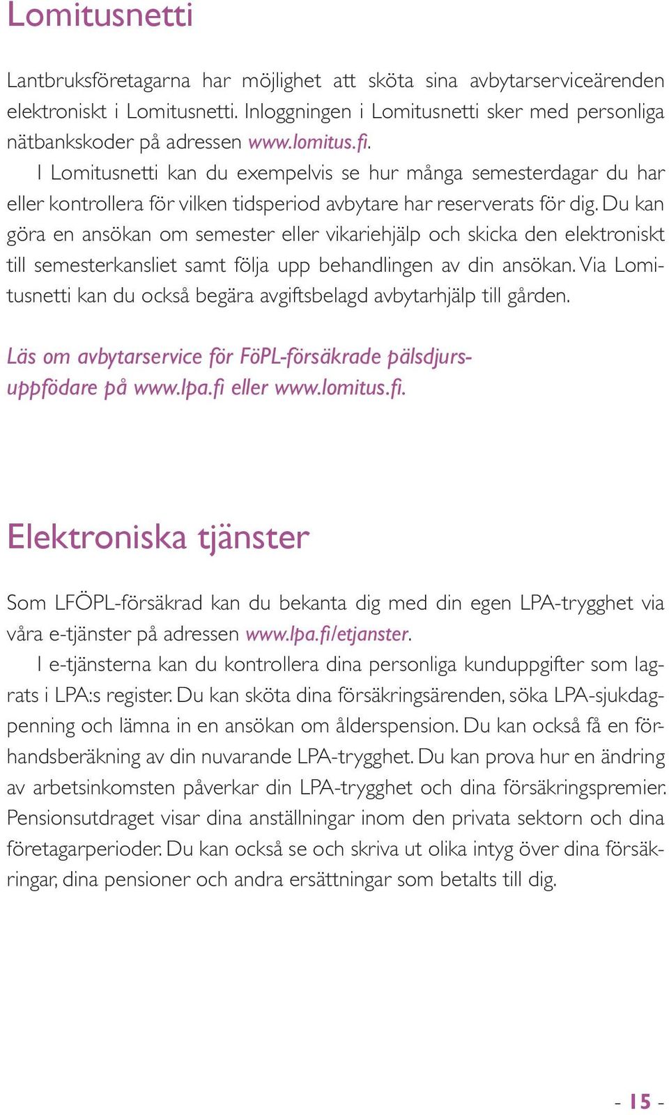 Du kan göra en ansökan om semester eller vikariehjälp och skicka den elektroniskt till semesterkansliet samt följa upp behandlingen av din ansökan.