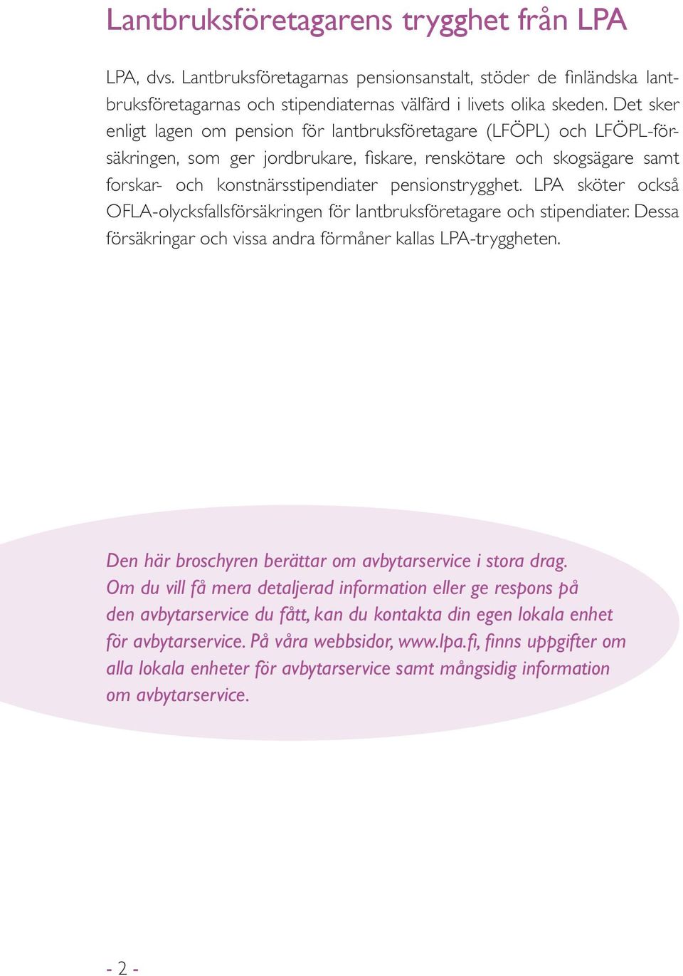 pensionstrygghet. LPA sköter också OFLA-olycksfallsförsäkringen för lantbruksföretagare och stipendiater. Dessa försäkringar och vissa andra förmåner kallas LPA-tryggheten.