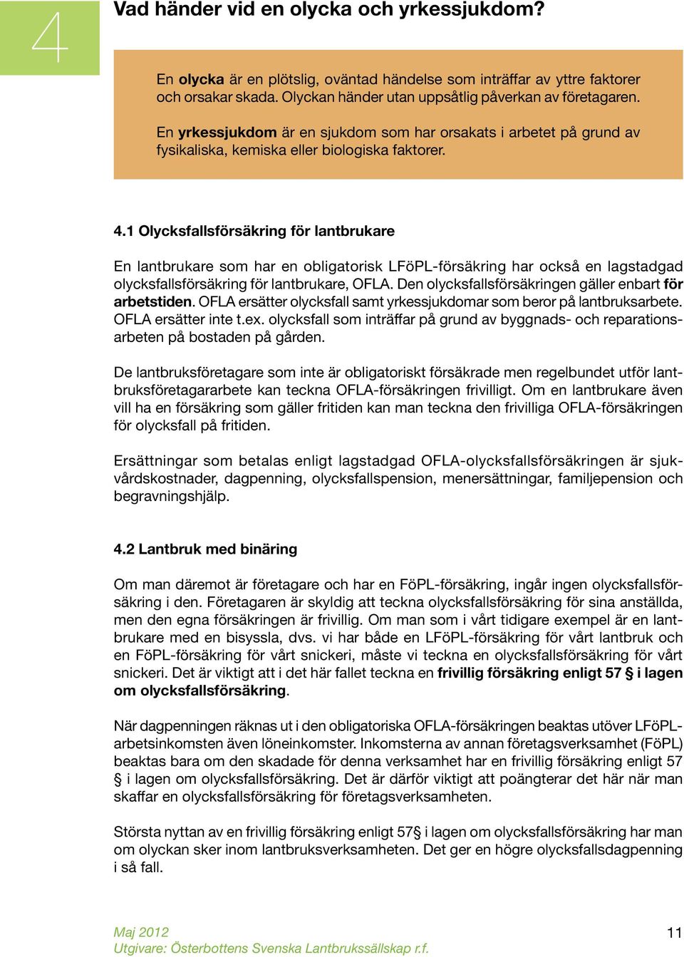 1 Olycksfallsförsäkring för lantbrukare En lantbrukare som har en obligatorisk LFöPL-försäkring har också en lagstadgad olycksfallsförsäkring för lantbrukare, OFLA.